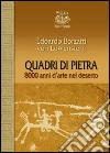 Quadri di pietra. 8000 anni d'arte nel deserto libro