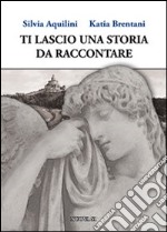 Ti lascio una storia da raccontare libro