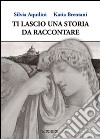 Ti lascio una storia da raccontare libro