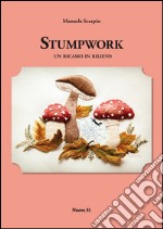 Stumpwork. Un ricamo in rilievo. Ediz. illustrata