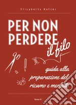 Per non perdere il filo. Guida alla preparazione del ricamo e merletto