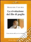 La rivoluzione del filo di paglia. Un'introduzione all'agricoltura naturale libro