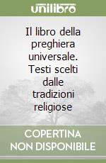 Il libro della preghiera universale. Testi scelti dalle tradizioni religiose libro