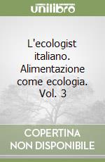 L'ecologist italiano. Alimentazione come ecologia. Vol. 3 libro