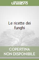 Le ricette dei funghi libro