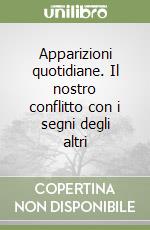 Apparizioni quotidiane. Il nostro conflitto con i segni degli altri