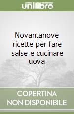 Novantanove ricette per fare salse e cucinare uova libro