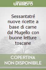 Sessantatré nuove ricette a base di carne dal Mugello con buone letture toscane libro