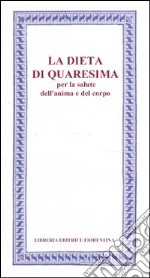 La Dieta di Quaresima. Per la salute dell'anima e del corpo libro