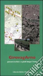 Girovagarno. Percorsi in bici e a piedi lungo l'Arno libro