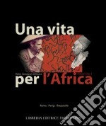 Una vita per l'Africa: Pietro Savorgnan di Brazzà libro