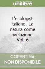 L'ecologist italiano. La natura come rivelazione. Vol. 6 libro