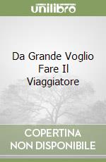 Da Grande Voglio Fare Il Viaggiatore libro