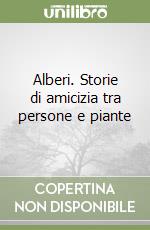 Alberi. Storie di amicizia tra persone e piante