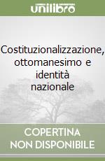 Costituzionalizzazione, ottomanesimo e identità nazionale libro
