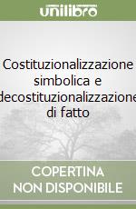 Costituzionalizzazione simbolica e decostituzionalizzazione di fatto