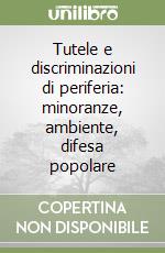 Tutele e discriminazioni di periferia: minoranze, ambiente, difesa popolare libro