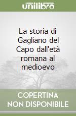 La storia di Gagliano del Capo dall'età romana al medioevo libro