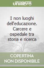 I non luoghi dell'educazione. Carcere e ospedale tra storia e ricerca