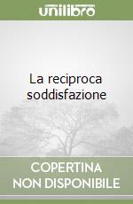 La reciproca soddisfazione libro