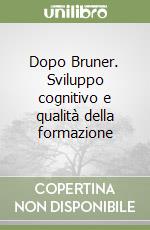Dopo Bruner. Sviluppo cognitivo e qualità della formazione libro