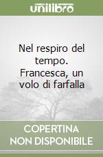 Nel respiro del tempo. Francesca, un volo di farfalla libro