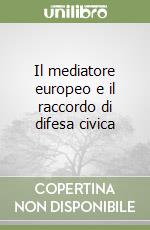 Il mediatore europeo e il raccordo di difesa civica libro
