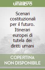 Scenari costituzionali per il futuro. Itinerari europei di tutela dei diritti umani