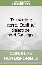 Tra sardo e corso. Studi sui dialetti del nord Sardegna libro