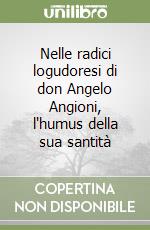 Nelle radici logudoresi di don Angelo Angioni, l'humus della sua santità libro