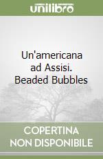 Un'americana ad Assisi. Beaded Bubbles libro