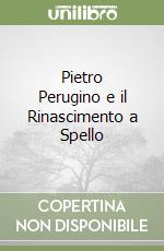 Pietro Perugino e il Rinascimento a Spello libro