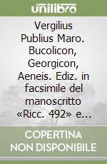 Vergilius Publius Maro. Bucolicon, Georgicon, Aeneis. Ediz. in facsimile del manoscritto «Ricc. 492» e commentario libro