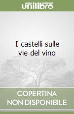 I castelli sulle vie del vino libro