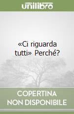 «Ci riguarda tutti» Perché?