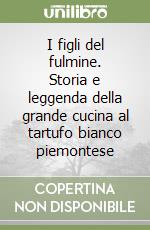 I figli del fulmine. Storia e leggenda della grande cucina al tartufo bianco piemontese libro