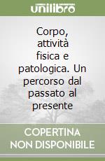 Corpo, attività fisica e patologica. Un percorso dal passato al presente