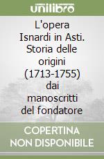 L'opera Isnardi in Asti. Storia delle origini (1713-1755) dai manoscritti del fondatore libro