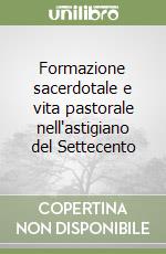 Formazione sacerdotale e vita pastorale nell'astigiano del Settecento libro