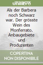 Als der Barbera noch Schwarz war. Der grösste Wein des Monferrato. Anbaugebiete und Produzenten libro