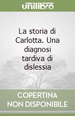 La storia di Carlotta. Una diagnosi tardiva di dislessia