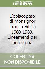 L'episcopato di monsignor Franco Sibilla 1980-1989. Lineamenti per una storia libro