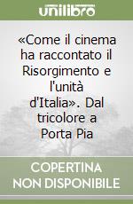 «Come il cinema ha raccontato il Risorgimento e l'unità d'Italia». Dal tricolore a Porta Pia