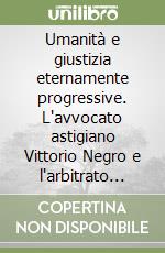 Umanità e giustizia eternamente progressive. L'avvocato astigiano Vittorio Negro e l'arbitrato internazionale