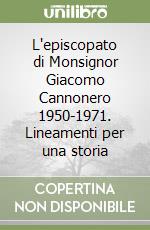 L'episcopato di Monsignor Giacomo Cannonero 1950-1971. Lineamenti per una storia libro