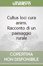 Cultus loci cura animi. Racconto di un paesaggio rurale libro