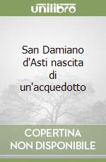 San Damiano d'Asti nascita di un'acquedotto