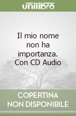 Il mio nome non ha importanza. Con CD Audio libro