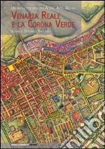 Venaria reale e la Corona verde. Un nuovo percorso tra acque, arte, natura libro