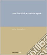 Aldo Cerchiari: un artista segreto libro